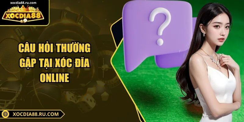 Câu hỏi thường gặp tại xóc đĩa online