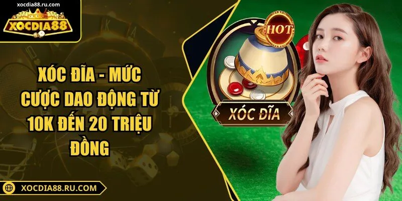 Xóc đĩa - Mức cược dao động từ 10K đến 20 triệu đồng